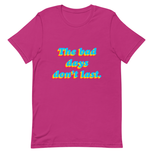 The Bad Days Don’t Last Tee